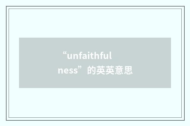 “unfaithfulness”的英英意思