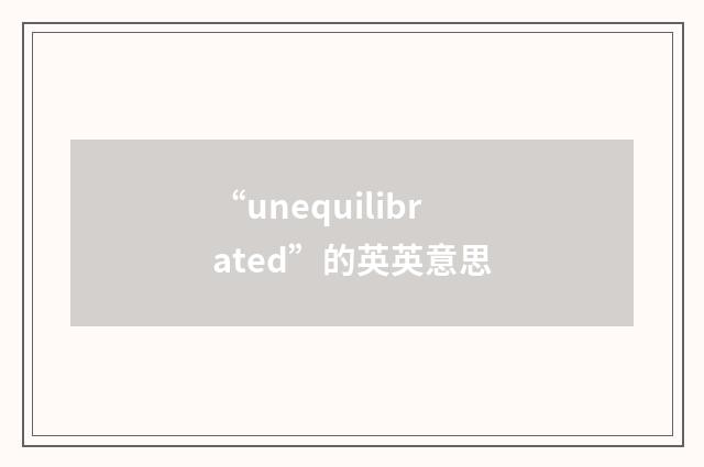 “unequilibrated”的英英意思