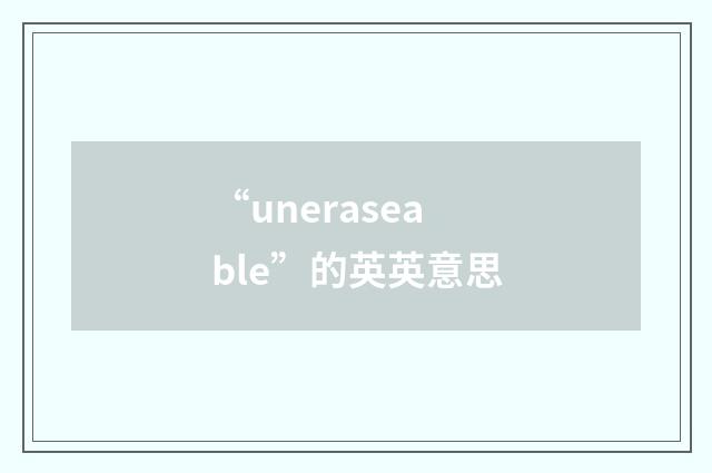 “uneraseable”的英英意思