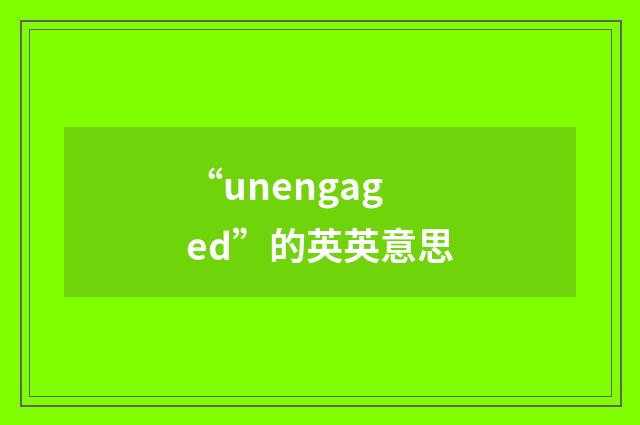 “unengaged”的英英意思