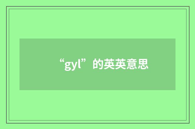 “gyl”的英英意思
