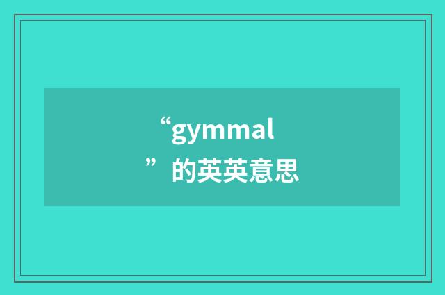 “gymmal”的英英意思