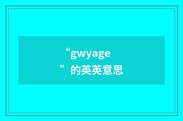 “gwyage”的英英意思