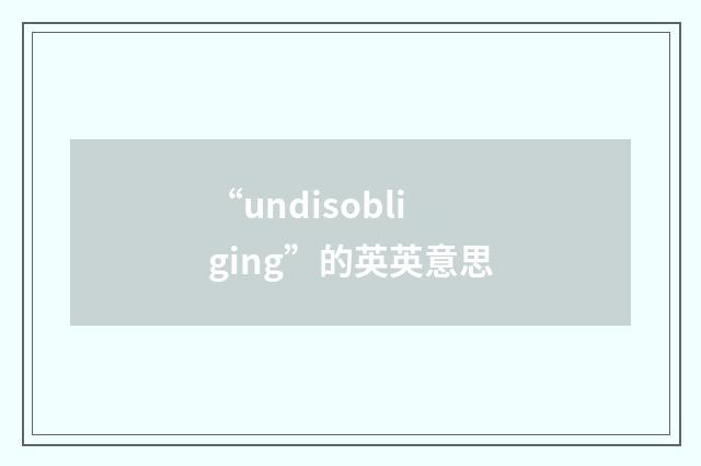 “undisobliging”的英英意思