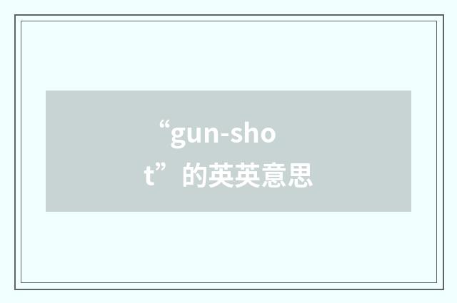 “gun-shot”的英英意思
