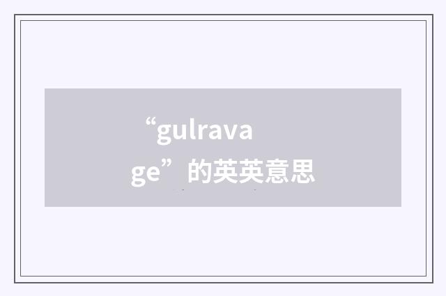 “gulravage”的英英意思