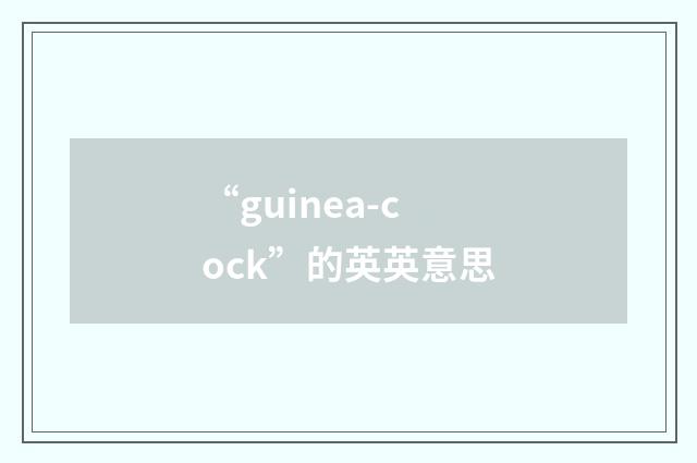 “guinea-cock”的英英意思
