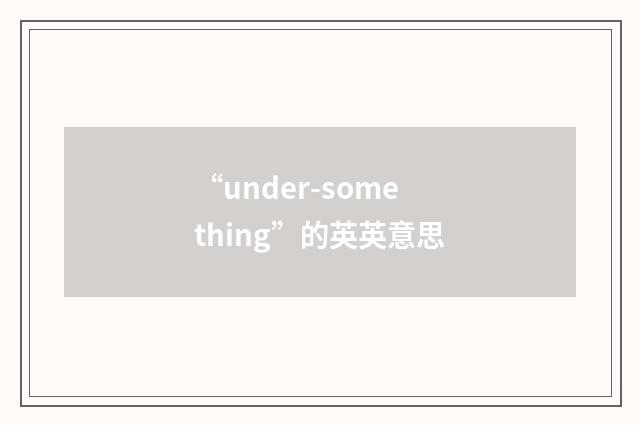 “under-something”的英英意思