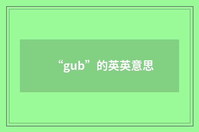 “gub”的英英意思