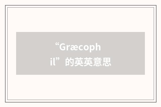 “Græcophil”的英英意思