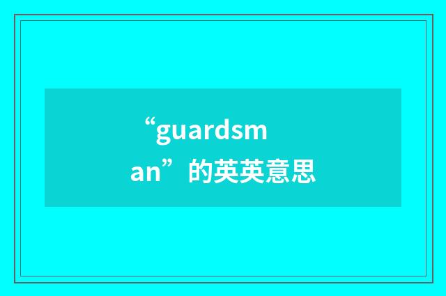 “guardsman”的英英意思