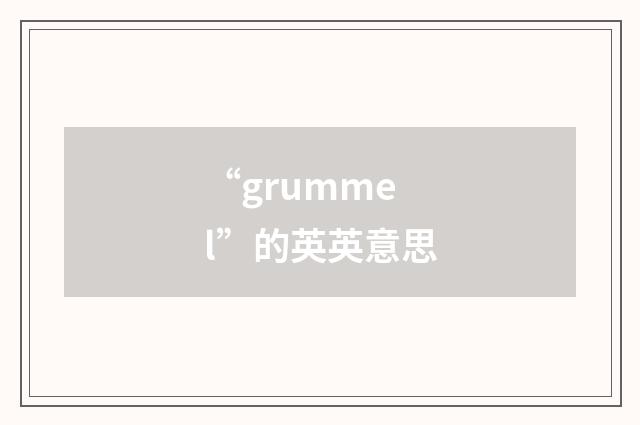 “grummel”的英英意思