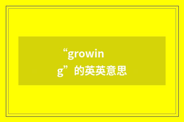 “growing”的英英意思
