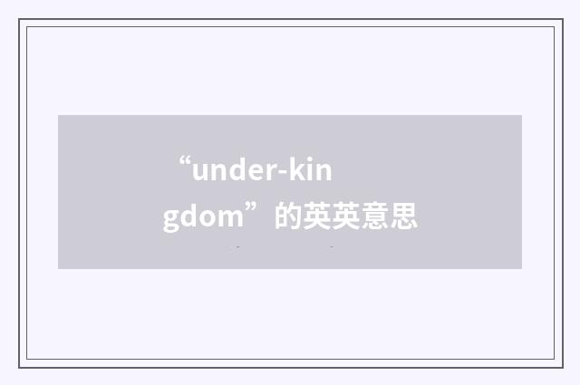 “under-kingdom”的英英意思