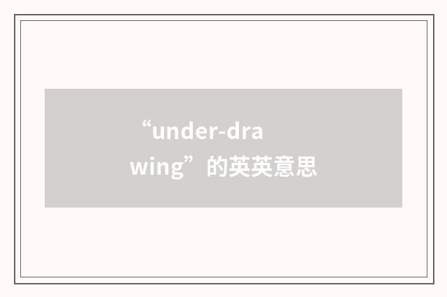 “under-drawing”的英英意思