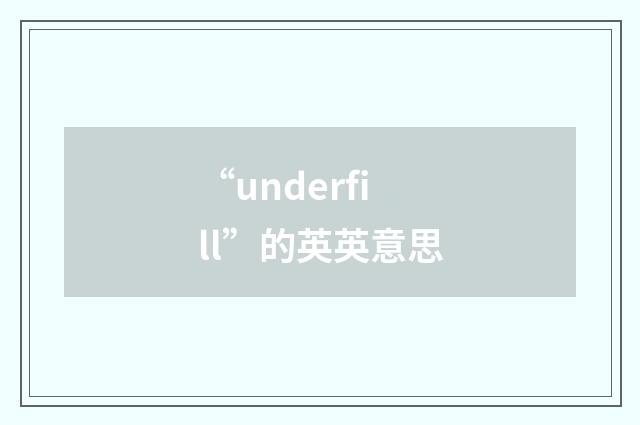 “underfill”的英英意思