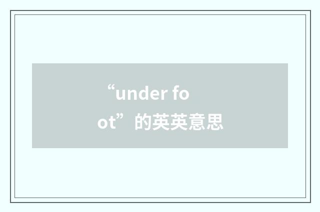 “under foot”的英英意思