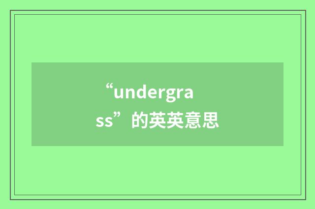 “undergrass”的英英意思