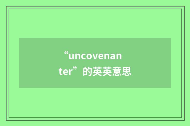 “uncovenanter”的英英意思