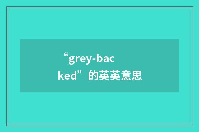 “grey-backed”的英英意思