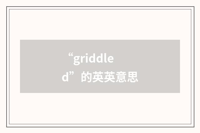 “griddled”的英英意思