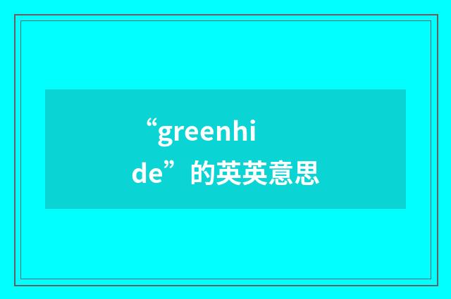 “greenhide”的英英意思