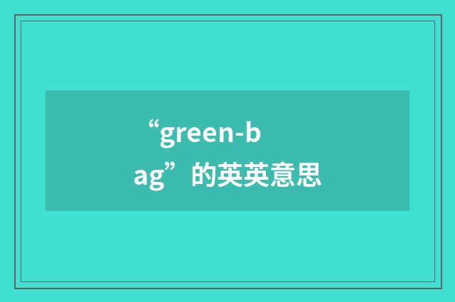 “green-bag”的英英意思