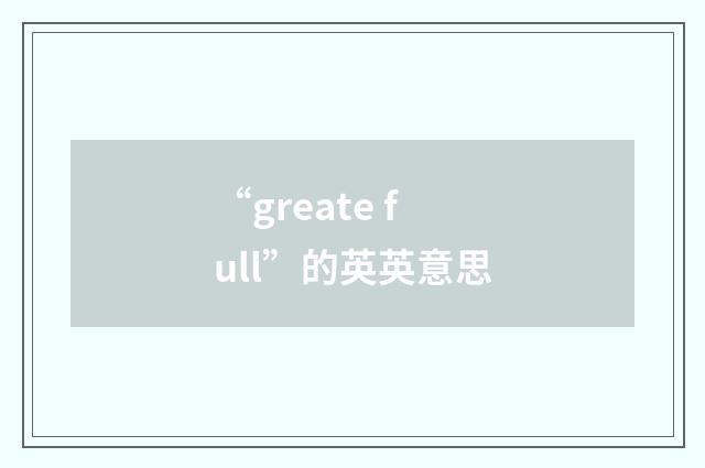 “greate full”的英英意思
