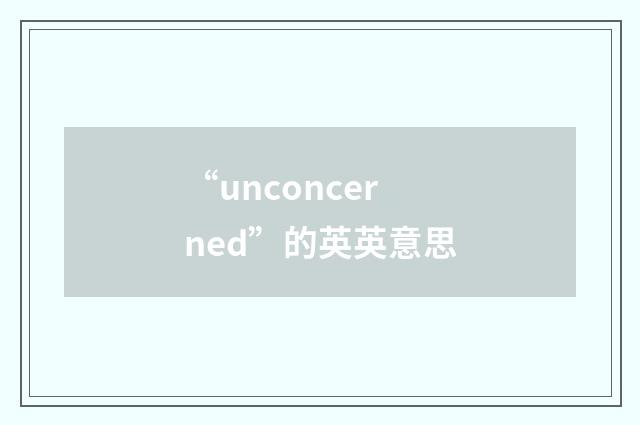 “unconcerned”的英英意思