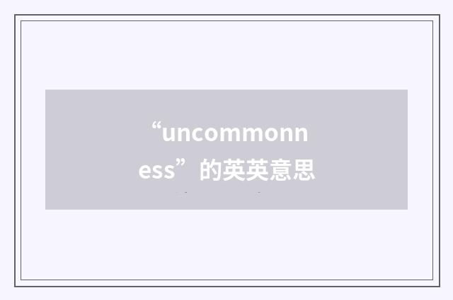 “uncommonness”的英英意思