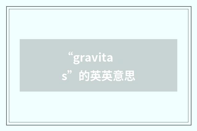 “gravitas”的英英意思