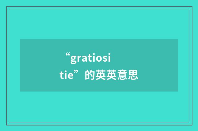 “gratiositie”的英英意思