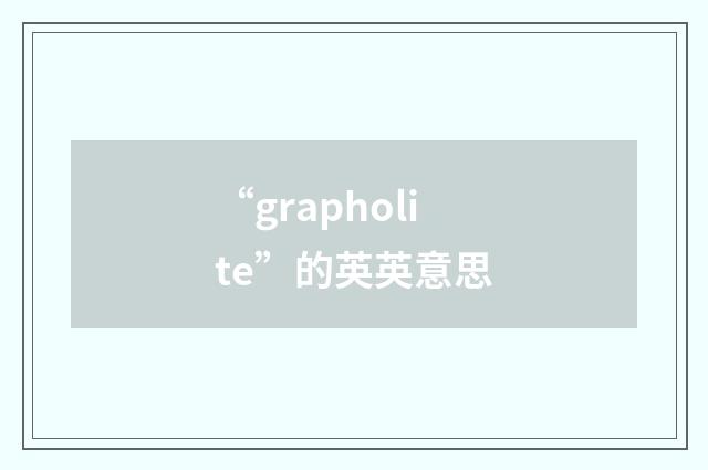 “grapholite”的英英意思