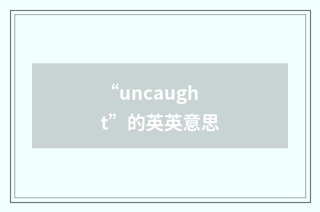 “uncaught”的英英意思