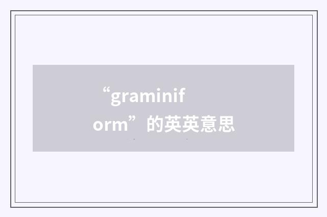 “graminiform”的英英意思