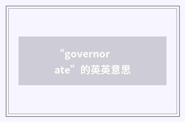 “governorate”的英英意思