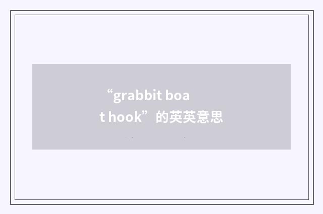 “grabbit boat hook”的英英意思