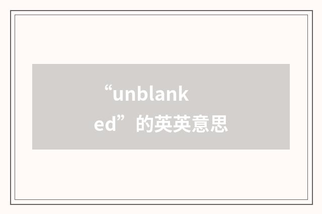 “unblanked”的英英意思