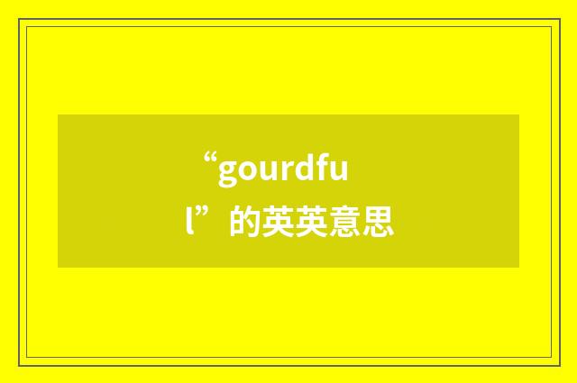 “gourdful”的英英意思