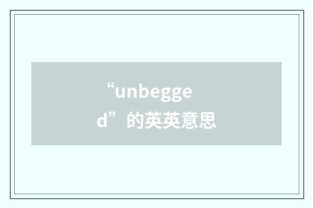 “unbegged”的英英意思
