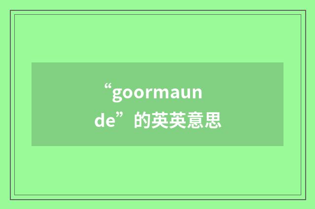 “goormaunde”的英英意思