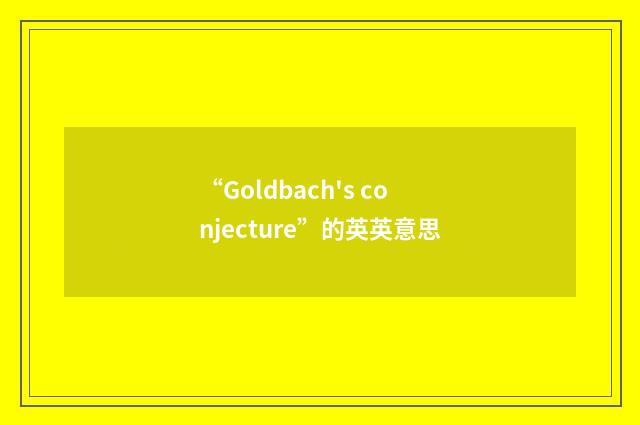“Goldbach's conjecture”的英英意思