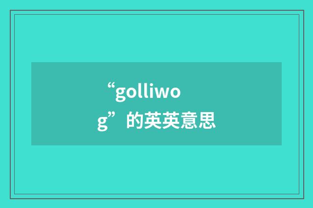 “golliwog”的英英意思