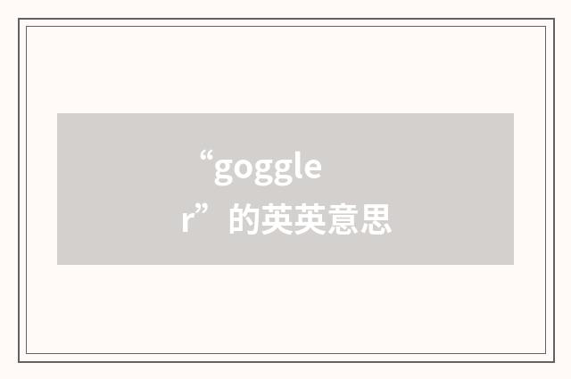 “goggler”的英英意思