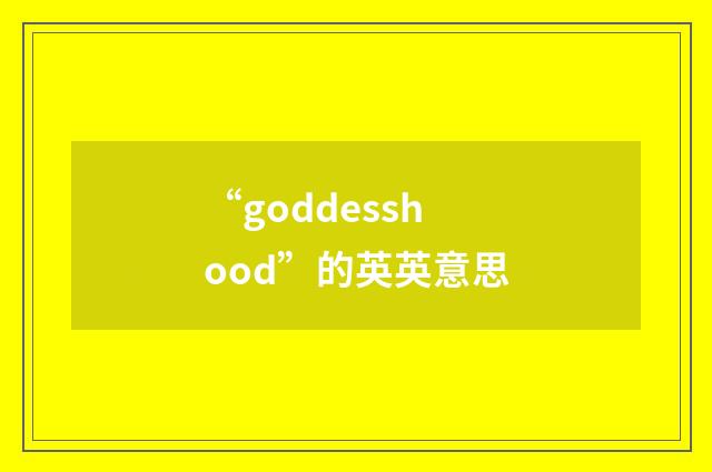 “goddesshood”的英英意思