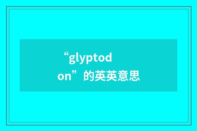 “glyptodon”的英英意思
