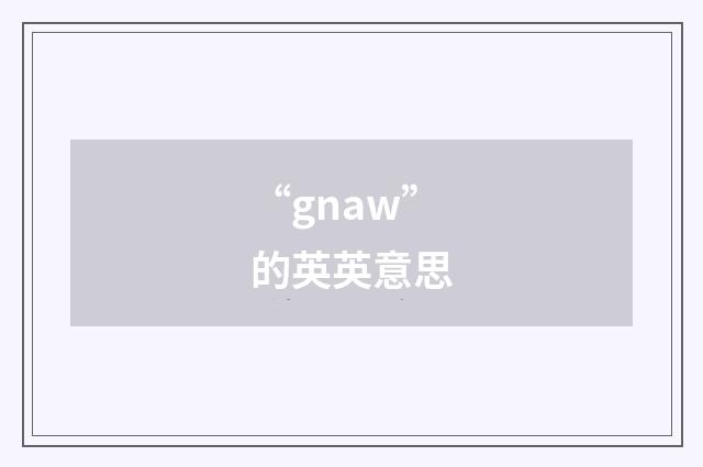 “gnaw”的英英意思