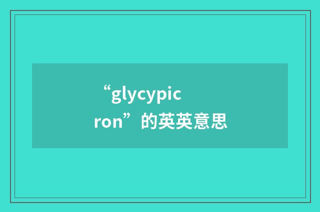 “glycypicron”的英英意思