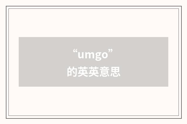 “umgo”的英英意思