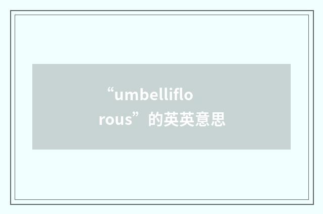 “umbelliflorous”的英英意思